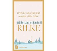 Wenn es nur einmal so ganz stille wäre: Winterspaziergang mit Rilke