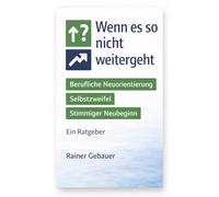 Wenn es so nicht weitergeht: Ein Ratgeber für berufliche Neuorientierung, Selbstzweifel und einen stimmigen Neubeginn