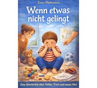 Wenn etwas nicht gelingt: Eine einfühlsame Geschichte über Frust, Mut und neues Vertrauen in sich selbst