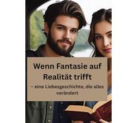 Wenn Fantasie auf Realität trifft: - eine Liebesgeschichte, die alles verändert