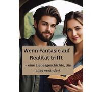 Wenn Fantasie auf Realität trifft: - eine Liebesgeschichte, die alles verändert