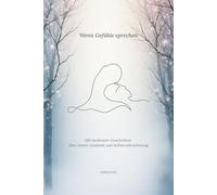 Wenn Gefühle sprechen: 240 meditative Geschichten über innere Zustände und Selbstwahrnehmung