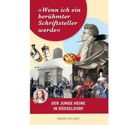 'Wenn ich ein berühmter Schriftsteller werde': Der junge Heine in Düsseldorf: Biographie seiner Kindheit und Jugend mit den Ahnentafeln der Familie