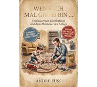 Wenn ich mal groß bin ...: Von hölzernen Eisenbahnen und dem Abenteuer des Alltags