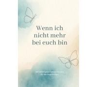 Wenn ich nicht mehr bei euch bin: Ende des Lebens Planer mit den nötigsten Informationen und Wünsche für die Angehörigen