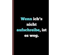 Wenn ich’s nicht aufschreibe, ist es weg.: Das perfekte Notizbuch für vergessliche Genies - lustiges Geschenk für kreative Köpfe, Studenten und Chaosliebhaber.