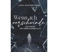 Wenn ich verschwinde: Von Hunger und zerbrochenem Glas