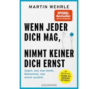 Wenn jeder dich mag, nimmt keiner dich ernst: Sagen, was man denkt. Bekommen, was einem zusteht. - Mit großem Test: "Kann ich Grenzen setzen?"