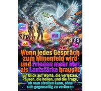 Wenn jedes Gespräch zum Minenfeld wird und Frieden mehr Mut als Lautstärke braucht