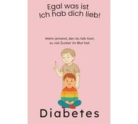 Wenn jemand, den du lieb hast, zu viel Zucker im Blut hat: Ein warmherziges Kinderbuch ab 5 Jahren über Diabetes - liebevoll erzählt und leicht verständlich für Kinder