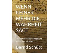 WENN KEINER MEHR DIE WAHRHEIT SAGT: Ein Buch über Lügen, Macht und unsere letzte Freiheit