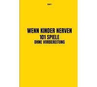 Wenn Kinder nerven: 101 Spiele ohne Vorbereitung: Sofort umsetzbare Ideen gegen Langeweile, Quengeln und Bildschirmzeit - für Kinder von 4 bis 8 Jahren