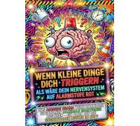 Wenn Kleine Dinge Dich Triggern Als Wäre Dein Nervensystem Auf Alarmstufe Rot: Das Absurde Drama Wenn Harmlose Situationen Maximale Reaktionen Auslösen - Ein Blick Auf Die Unsichtbaren Muster Im Kopf