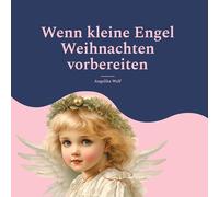 Wenn kleine Engel Weihnachten vorbereiten: Adventskalender - 24 Gedichte für den Advent