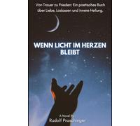 Wenn Licht im Herzen bleibt: Von Trauer zu Frieden: Ein poetisches Buch über Liebe, Loslassen und innere Heilung.