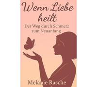 Wenn Liebe heilt: Der Weg durch den Schmerz zum Neuanfang