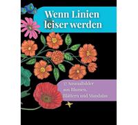 Wenn Linien leiser werden: 37 Ausmalbilder aus Blumen, Blättern und Mandalas