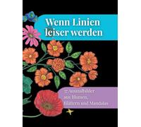 Wenn Linien leiser werden: 37 Ausmalbilder aus Blumen, Blättern und Mandalas