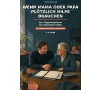 Wenn Mama oder Papa plötzlich Hilfe brauchen: Der 7-Tage-Notfallplan für erwachsene Kinder - Pflege, Medikamente, Vollmachten und Familienaufgaben ohne Chaos organisieren