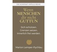 Wenn Menschen dir nicht guttun: Sich schützen. Grenzen setzen. Innerlich frei werden.