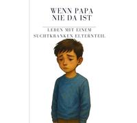 Wenn Papa nie da ist - Leben mit einem suchtkranken Elternteil: Ein ehrliches Jugendbuch über Angst, Alkohol, Familie - und den Mut, endlich zu sprechen