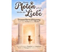 Wenn Pfoten gehen, bleibt die Liebe I Trauerbewältigung nach dem Verlust deines Hundes - Ein einfühlsamer Ratgeber mit Impulsen, Trost und Übungen für schwere Zeiten