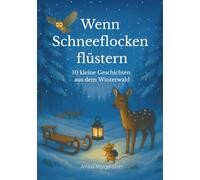Wenn Schneeflocken flüstern: 10 kleine Geschichten aus dem Winterwald