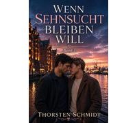 Wenn Sehnsucht bleiben will: Eine gefühlvolle MM-Romance über Nähe, Angst und die Entscheidung zu bleiben
