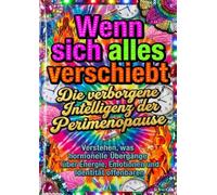 Wenn sich alles verschiebt: Die verborgene Intelligenz der Perimenopause: Verstehen, was hormonelle Übergänge über Energie, Emotionen und Identität offenbaren