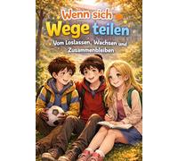 Wenn sich Wege teilen - Vom Loslassen, Wachsen und Zusammenbleiben: Ein Kinderbuch über Schulwechsel, Freundschaft und Selbstvertrauen - Für Kinder ab 9 Jahren zum Übergang in die 5. Klasse