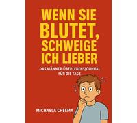 Wenn sie blutet,Schweige ich lieber: Ein interaktives Mitlachbuch über die Periode - für Männer mit Humor, Herz und Verstand. Witzig, ehrlich und aufklärend!