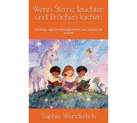 Wenn Sterne leuchten und Drachen lachen: Sammlung magischer Vorlesegeschichten zum Träumen und Staunen