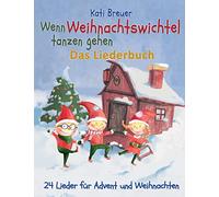 Wenn Weihnachtswichtel tanzen gehen - 24 Lieder für Advent und Weihnachten: Das Liederbuch mit Texten, Noten und Gitarrengriffen zum Mitsingen und Mitspielen