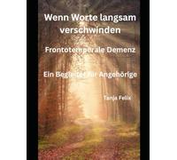 Wenn Worte langsam verschwinden: Ein Angehörigenratgeber zur Frontotemperalen Demenz