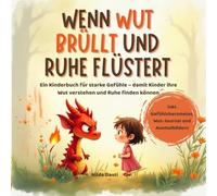 Wenn Wut brüllt und Ruhe flüstert: Ein Kinderbuch für starke Gefühle - damit Kinder ihre Wut verstehen und Ruhe finden können