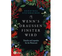 Wenn's draußen finster wird: Bräuche und Legenden für die Winterzeit. Mit Rezepten zur Winterzeit