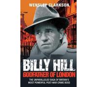 Wensley Clarkso Billy Hill: Godfather of London - The Unparalleled S (Tascabile)