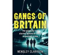 Wensley Clarkso Gangs of Britain - The Gripping True Stories Behind (Tascabile)
