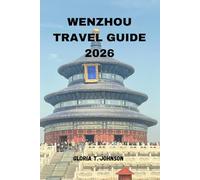WENZHOU TRAVEL GUIDE 2026: The ultimate and most updated handbook for discovering China’s hidden coastal powerhouse-where tradition, enterprise, nature, and everyday life intertwine