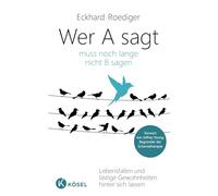 Wer A sagt ... muss noch lange nicht B sagen: Lebensfallen und lästige Gewohnheiten hinter sich lassen. Vorwort von Jeffrey Young, Begründer der Schematherapie