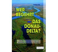 Wer begehrt das Donaudelta?: Eine Reise im Schatten des Krieges durch Transnistrien, Ukraine, Moldau und Rumänien