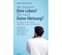 Wer bestimmt Dein Leben? Wer macht Deine Meinung?: Ein Lesebuch mit 8 Antworten, eingebettet in kritische Informationen