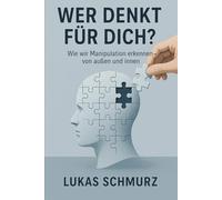 Wer denkt für dich?: Wie wir Manipulation erkennen - von außen und innen.
