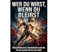 Wer du wirst, wenn du bleibst: Identitätsbasierte Gewohnheiten und die Person werden die du sein willst