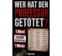 WER HAT DEN PROFESSOR GETÖTET? 1 Mord, 3000 Verdächtige, 1 Mörder: Interaktives Krimi-Rätselbuch mit Krimispiel und Logikrätseln für Erwachsene