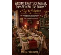 Wer hat eigentlich gesagt, dass wir bei uns feiern?: 24 Tage bis Heiligabend - eine Adventsgeschichte zum Mitmachen für alle, die dieses Jahr Gastgeber sind. Oder es zu spät bemerkt haben.