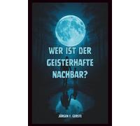 Wer ist der geisterhafte Nachbar?: Ein Psycho-Suspense-Roman voller Psychospielchen und Thriller, Inspiriert von Sebastian Fitzek