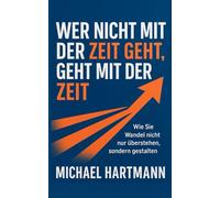 Wer nicht mit der Zeit geht, geht mit der Zeit: Wie Sie Wandel nicht nur überstehen, sondern gestalten