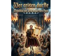 Wer reisen durfte: Mobilität vor dem modernen Pass
