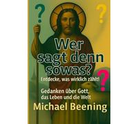 Wer sagt denn sowas?: Gedanken über Gott, das Leben und die Welt.
